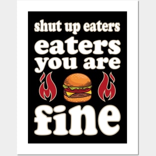 shut up eaters you are fine Posters and Art